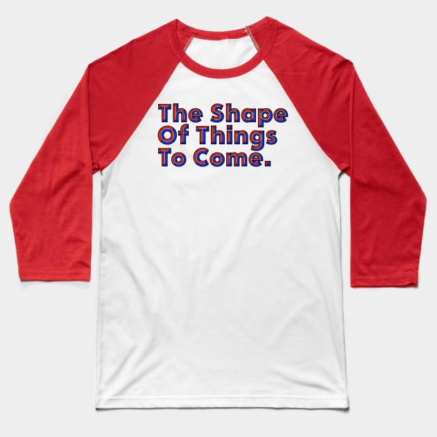 Good Things Come - The Shape of Things to Come Baseball T-Shirt by ballhard